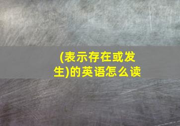 (表示存在或发生)的英语怎么读