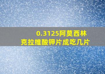 0.3125阿莫西林克拉维酸钾片成吃几片