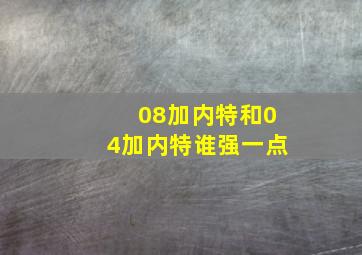 08加内特和04加内特谁强一点