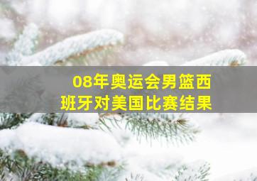 08年奥运会男篮西班牙对美国比赛结果