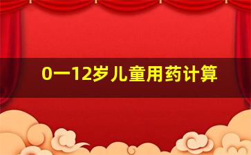 0一12岁儿童用药计算