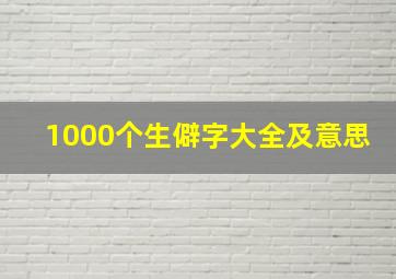 1000个生僻字大全及意思