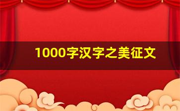 1000字汉字之美征文