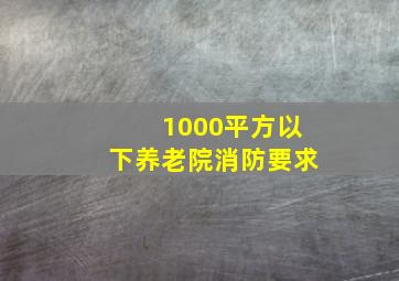 1000平方以下养老院消防要求