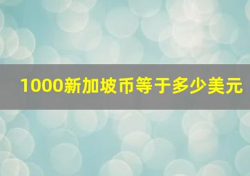 1000新加坡币等于多少美元