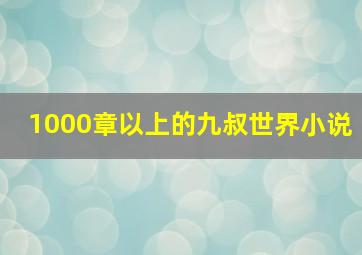 1000章以上的九叔世界小说