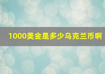 1000美金是多少乌克兰币啊