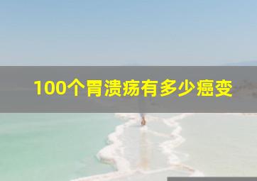 100个胃溃疡有多少癌变