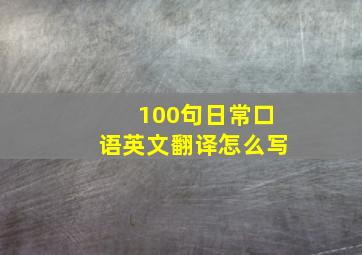 100句日常口语英文翻译怎么写