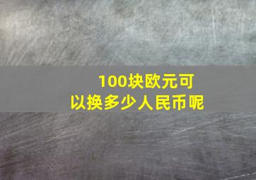 100块欧元可以换多少人民币呢