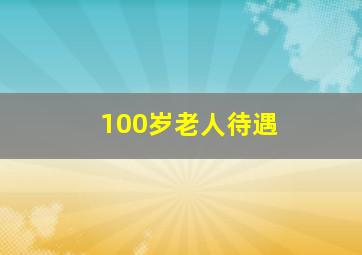 100岁老人待遇