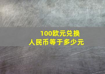 100欧元兑换人民币等于多少元