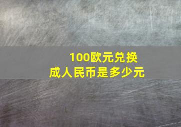 100欧元兑换成人民币是多少元