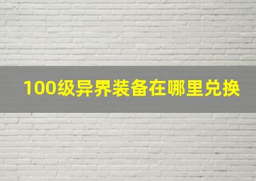 100级异界装备在哪里兑换