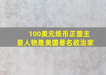 100美元纸币正面主景人物是美国著名政治家