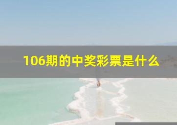 106期的中奖彩票是什么