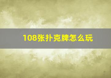 108张扑克牌怎么玩