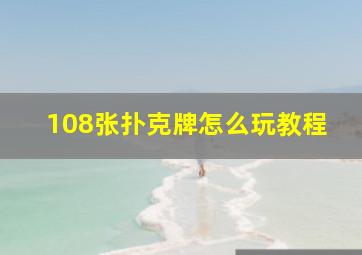 108张扑克牌怎么玩教程