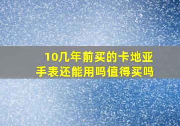 10几年前买的卡地亚手表还能用吗值得买吗