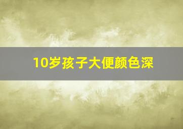 10岁孩子大便颜色深