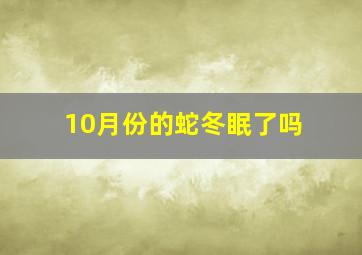 10月份的蛇冬眠了吗