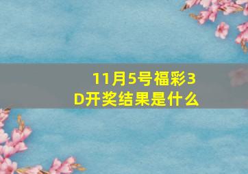 11月5号福彩3D开奖结果是什么