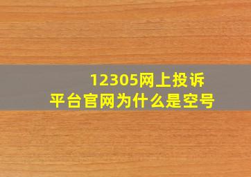 12305网上投诉平台官网为什么是空号