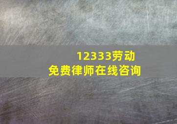 12333劳动免费律师在线咨询