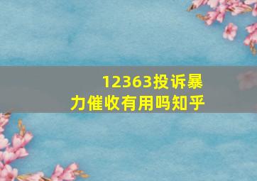 12363投诉暴力催收有用吗知乎