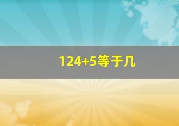 124+5等于几