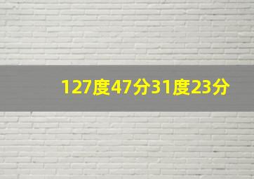 127度47分31度23分