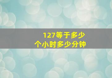 127等于多少个小时多少分钟