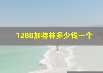 1288加特林多少钱一个