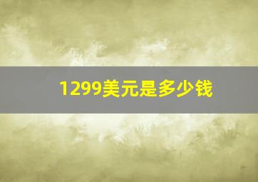 1299美元是多少钱