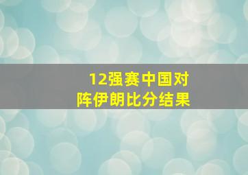 12强赛中国对阵伊朗比分结果