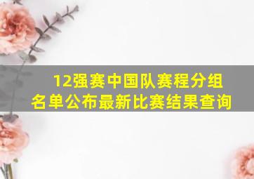 12强赛中国队赛程分组名单公布最新比赛结果查询