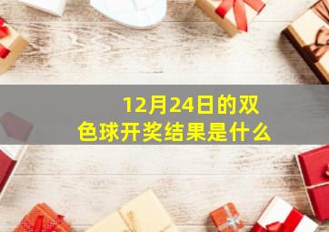 12月24日的双色球开奖结果是什么