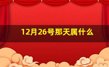 12月26号那天属什么