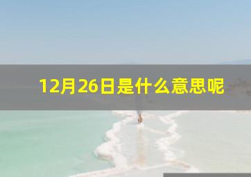 12月26日是什么意思呢