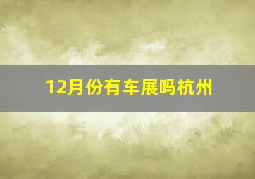 12月份有车展吗杭州