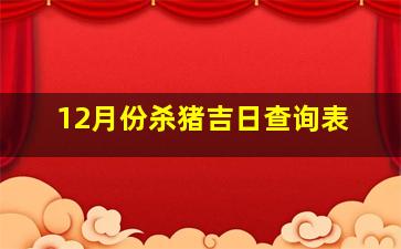 12月份杀猪吉日查询表