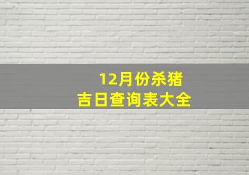 12月份杀猪吉日查询表大全