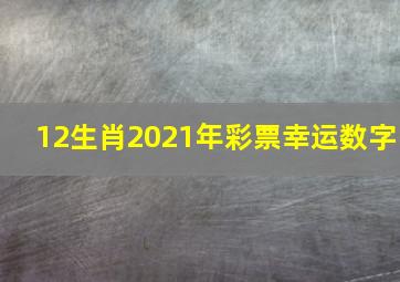 12生肖2021年彩票幸运数字