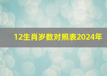 12生肖岁数对照表2024年