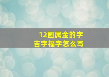 12画属金的字吉字福字怎么写