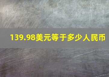 139.98美元等于多少人民币