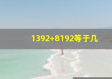 1392+8192等于几