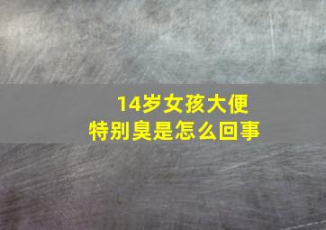 14岁女孩大便特别臭是怎么回事