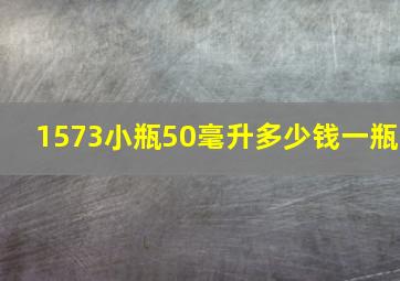 1573小瓶50毫升多少钱一瓶