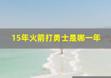 15年火箭打勇士是哪一年